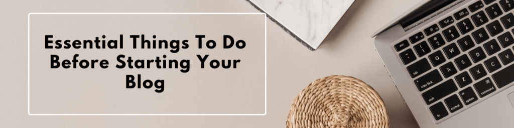 Essential Things To Do Before Starting Your&nbsp;Blog